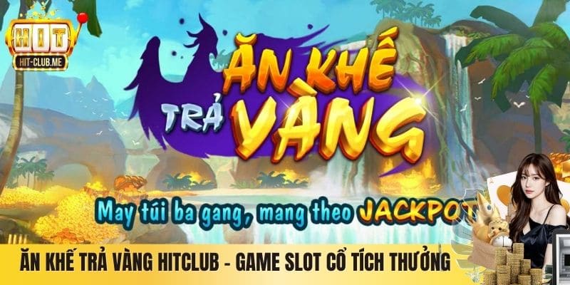 Ăn Khế Trả Vàng Hitclub – Game Slot Cổ Tích Thưởng Bùng Nổ