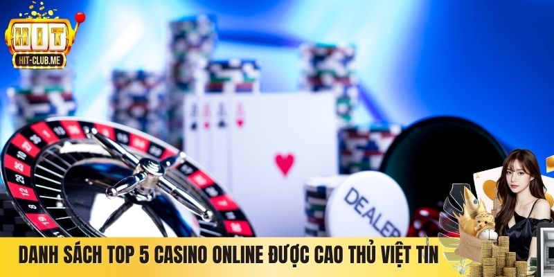 Danh sách top 5 casino online được cao thủ Việt tin tưởng