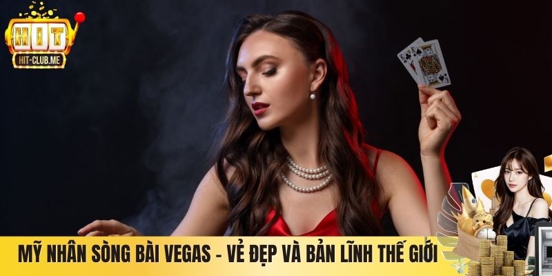 Mỹ Nhân Sòng Bài Vegas – Vẻ Đẹp Và Bản Lĩnh Thế Giới Casino