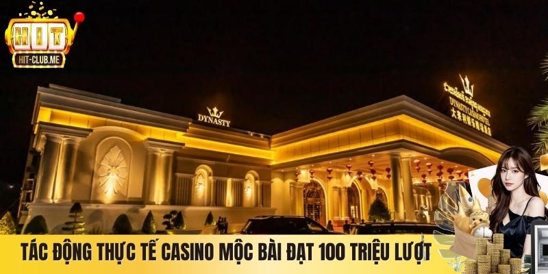 Tác động thực tế Casino Mộc Bài đạt 100 triệu lượt 
