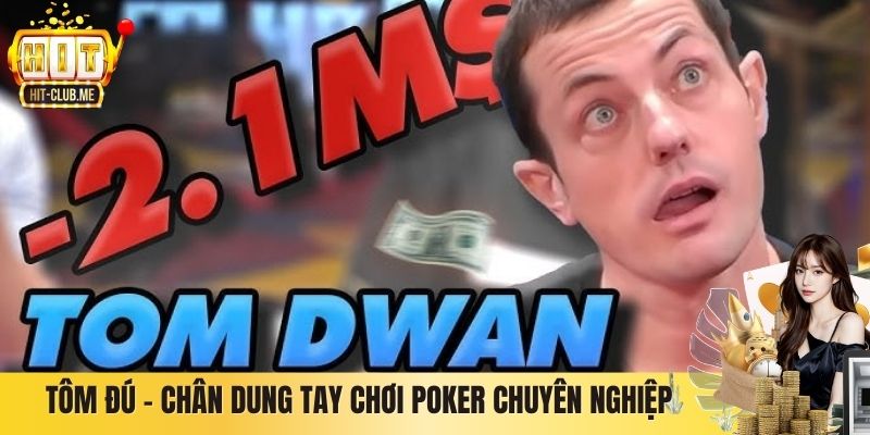 Tôm Đú – Chân Dung Tay Chơi Poker Chuyên Nghiệp Tom Dwan
