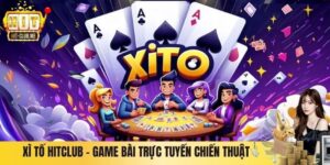 Xì Tố Hitclub – Game Bài Trực Tuyến Đậm Chất Chiến Thuật